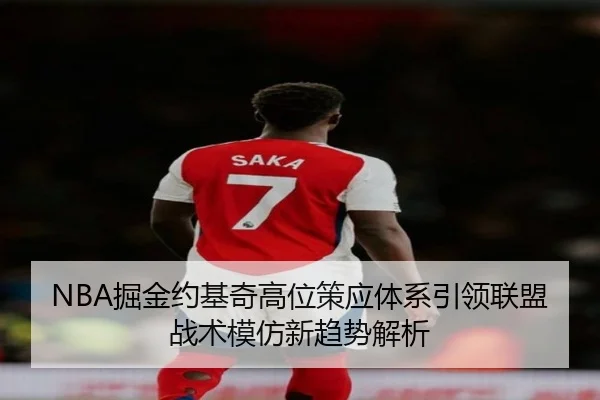 NBA掘金约基奇高位策应体系引领联盟战术模仿新趋势解析